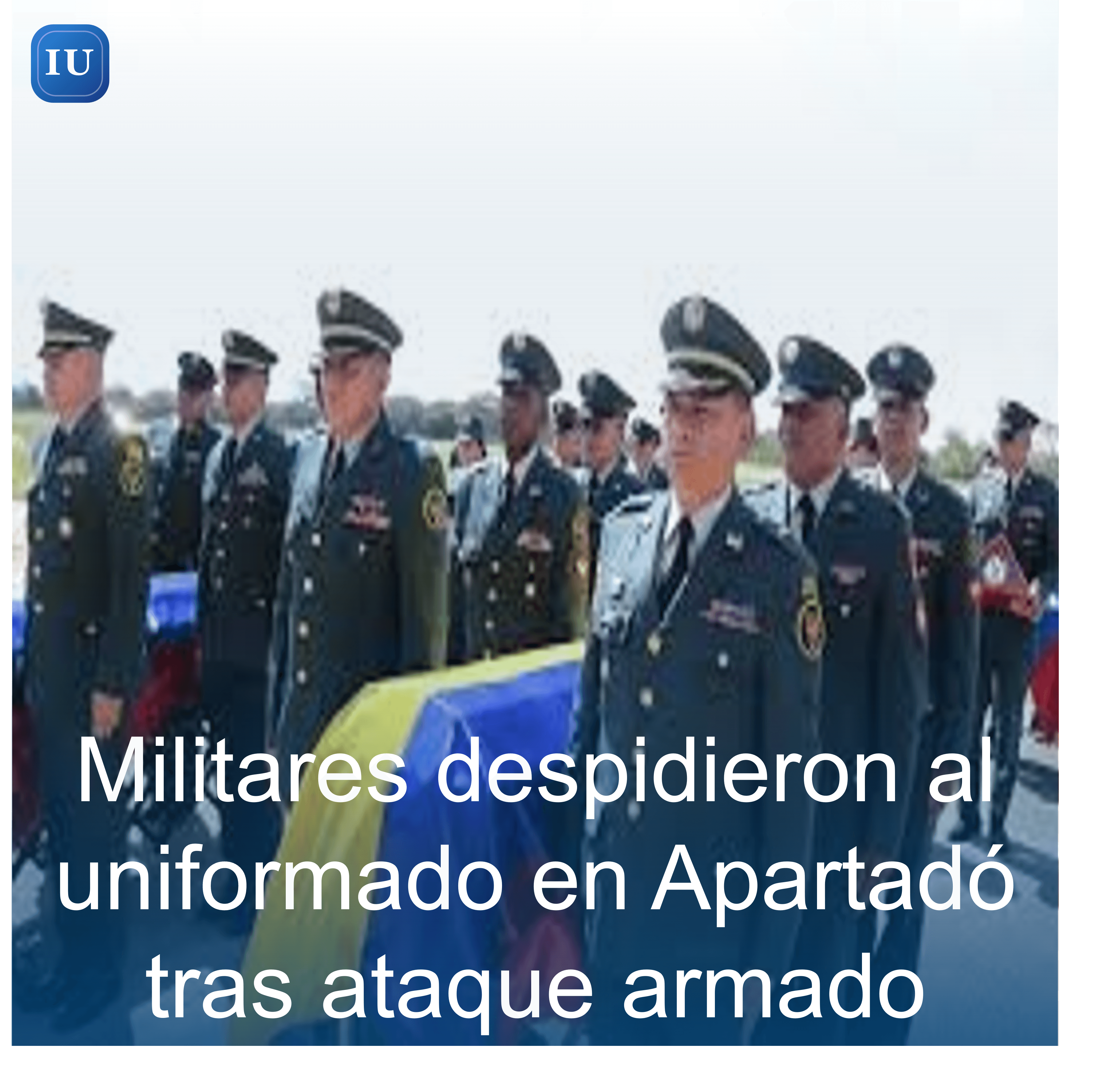 Militares despidieron al uniformado en Apartadó tras ataque armado