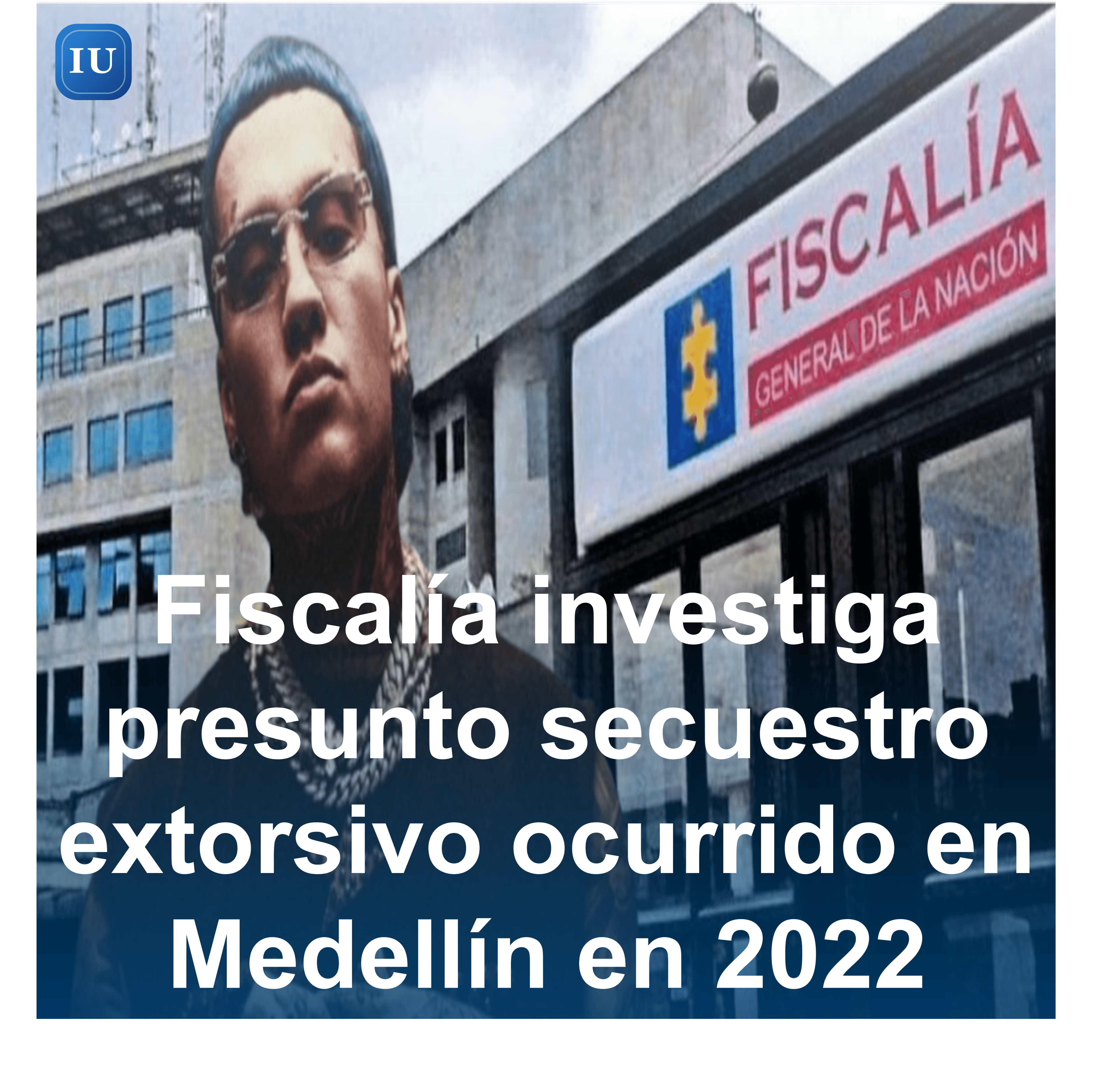 Fiscalía investiga presunto secuestro extorsivo ocurrido en Medellín en 2022